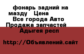 фонарь задний на мазду › Цена ­ 12 000 - Все города Авто » Продажа запчастей   . Адыгея респ.